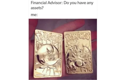 Comedic image showing a meme about income producing assets with text at the top reading 'Financial Advisor: Do you have any assets? me:' followed by a photo of two hands holding golden cards. The cards have embossed images of popular animated characters, one depicting a round creature with large eyes and the other a dragon-like figure with wings. The characters are reminiscent of a well-known trading card game.